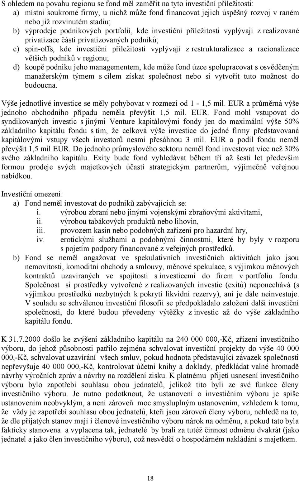 a racionalizace větších podniků v regionu; d) koupě podniku jeho managementem, kde může fond úzce spolupracovat s osvědčeným manažerským týmem s cílem získat společnost nebo si vytvořit tuto možnost