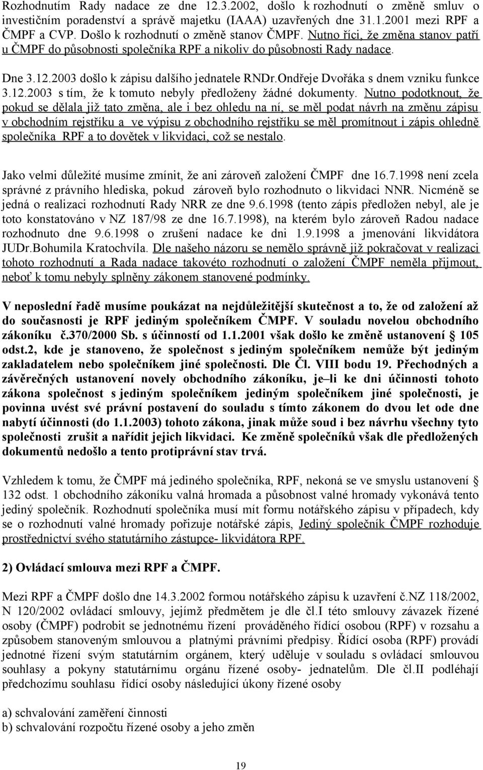 Ondřeje Dvořáka s dnem vzniku funkce 3.12.2003 s tím, že k tomuto nebyly předloženy žádné dokumenty.