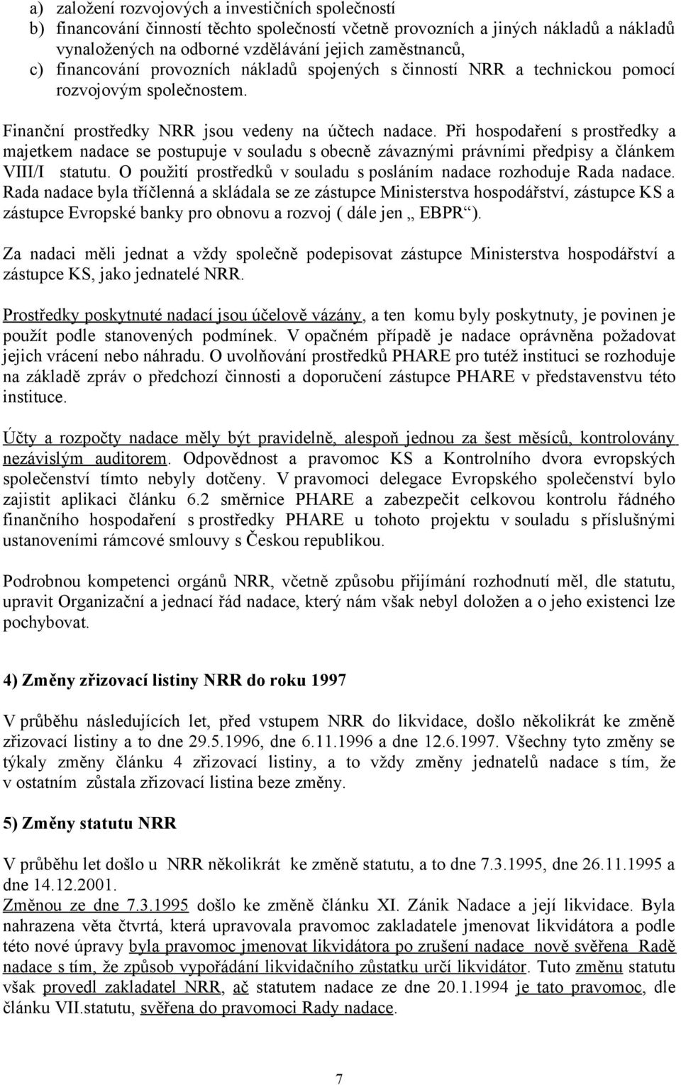 Při hospodaření s prostředky a majetkem nadace se postupuje v souladu s obecně závaznými právními předpisy a článkem VIII/I statutu.