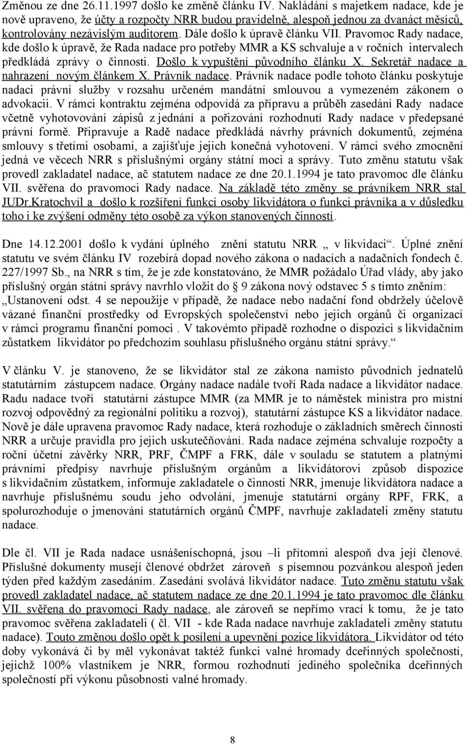 Pravomoc Rady nadace, kde došlo k úpravě, že Rada nadace pro potřeby MMR a KS schvaluje a v ročních intervalech předkládá zprávy o činnosti. Došlo k vypuštění původního článku X.