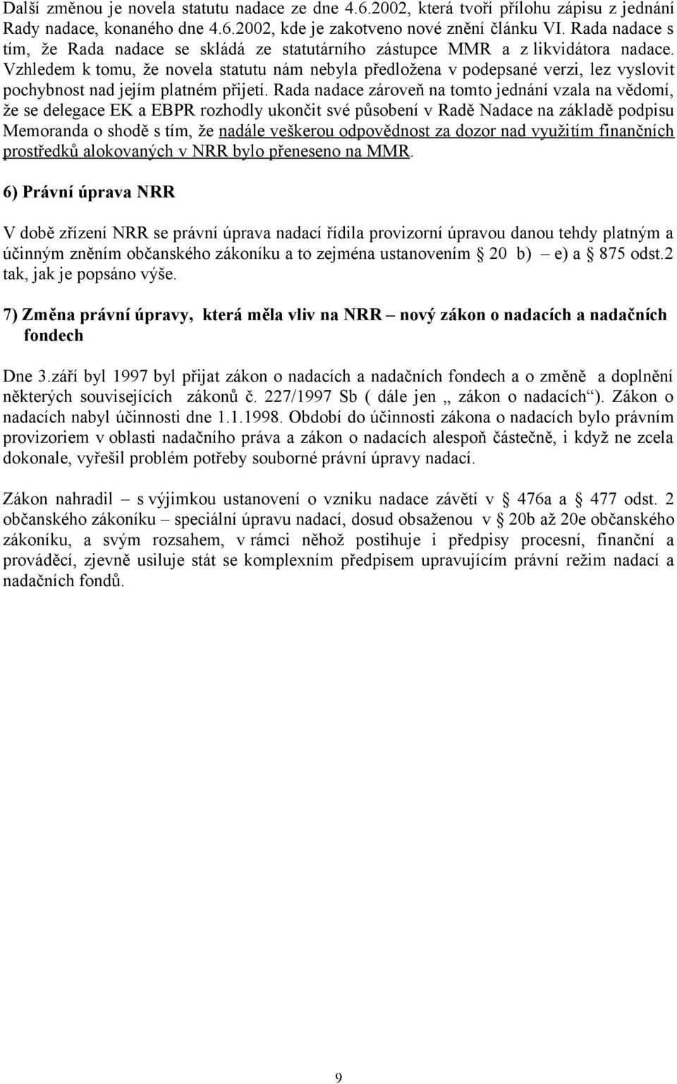 Vzhledem k tomu, že novela statutu nám nebyla předložena v podepsané verzi, lez vyslovit pochybnost nad jejím platném přijetí.