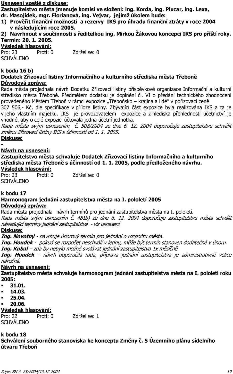 Mirkou Žákovou koncepci IKS pro příští roky. Termín: 20. 1. 2005.