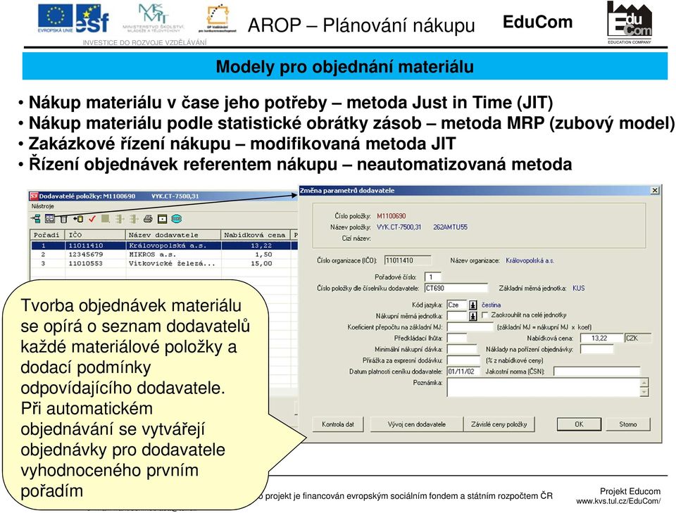 referentem nákupu neautomatizovaná metoda Tvorba objednávek materiálu se opírá o seznam dodavatelů každé materiálové položky a