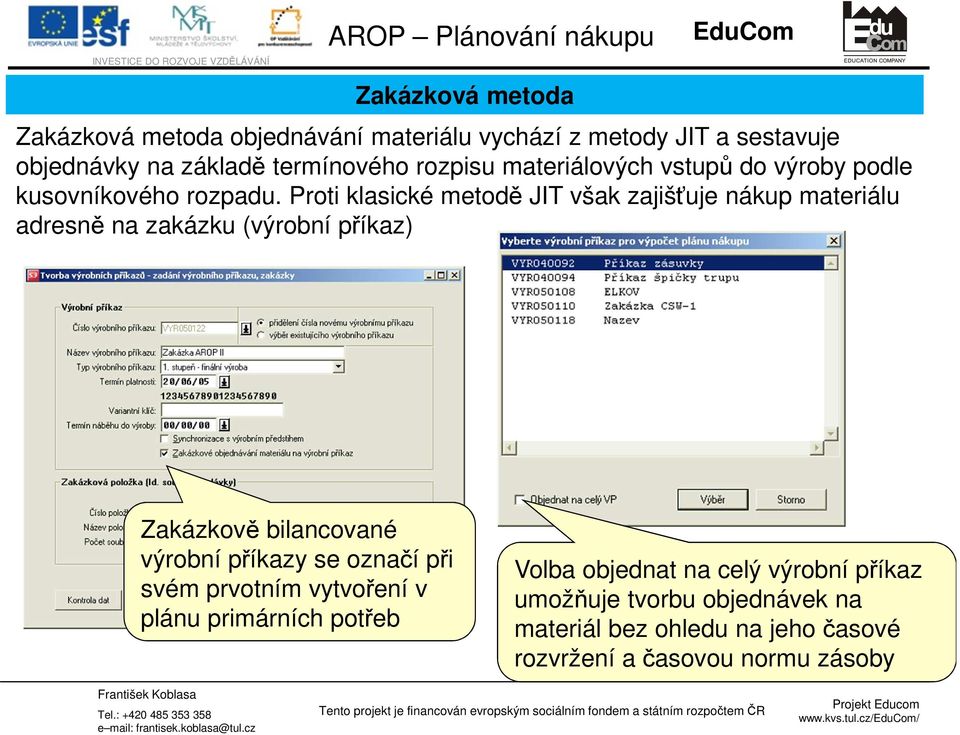 Proti klasické metodě JIT však zajišťuje nákup materiálu adresně na zakázku (výrobní příkaz) Zakázkově bilancované výrobní příkazy se