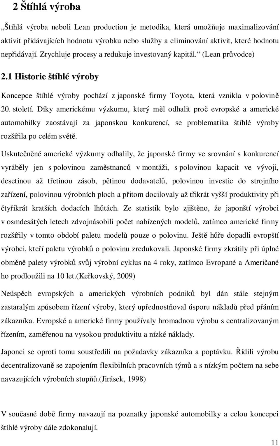 Díky americkému výzkumu, který m l odhalit pro evropské a americké automobilky zaostávají za japonskou konkurencí, se problematika štíhlé výroby rozší ila po celém sv.