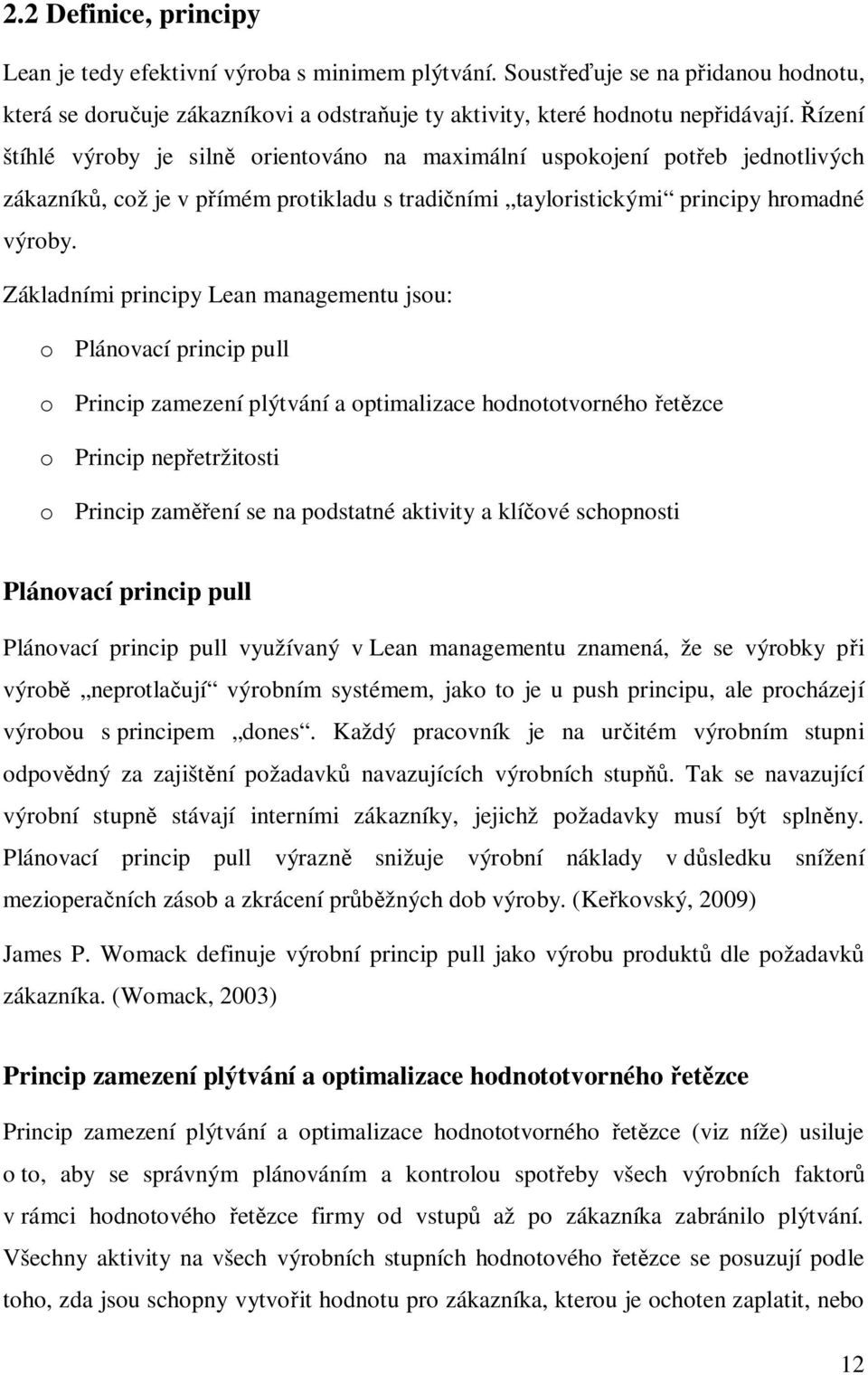 Základními principy Lean managementu jsou: o Plánovací princip pull o Princip zamezení plýtvání a optimalizace hodnototvorného et zce o Princip nep etržitosti o Princip zam ení se na podstatné