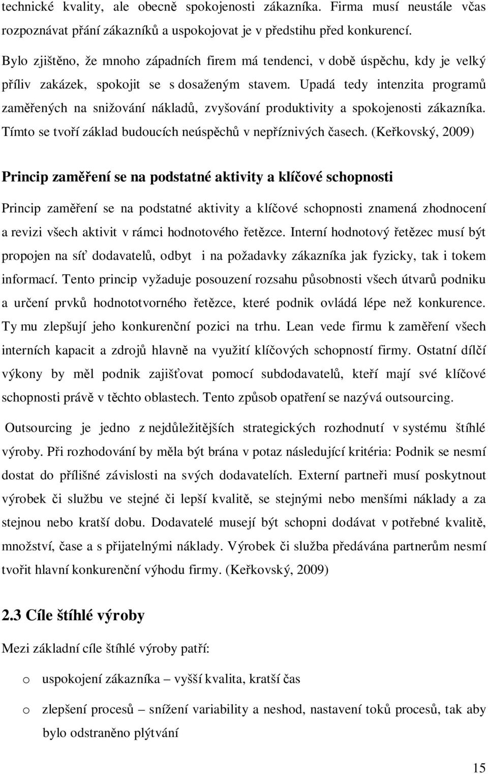 Upadá tedy intenzita program zam ených na snižování náklad, zvyšování produktivity a spokojenosti zákazníka. Tímto se tvo í základ budoucích neúsp ch v nep íznivých asech.