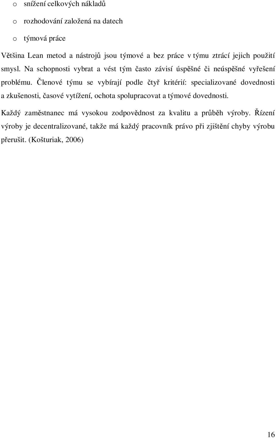 lenové týmu se vybírají podle ty kritérií: specializované dovednosti a zkušenosti, asové vytížení, ochota spolupracovat a týmové dovednosti.