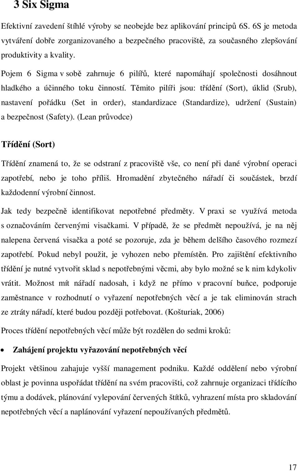 Pojem 6 Sigma v sob zahrnuje 6 pilí, které napomáhají spole nosti dosáhnout hladkého a ú inného toku inností.