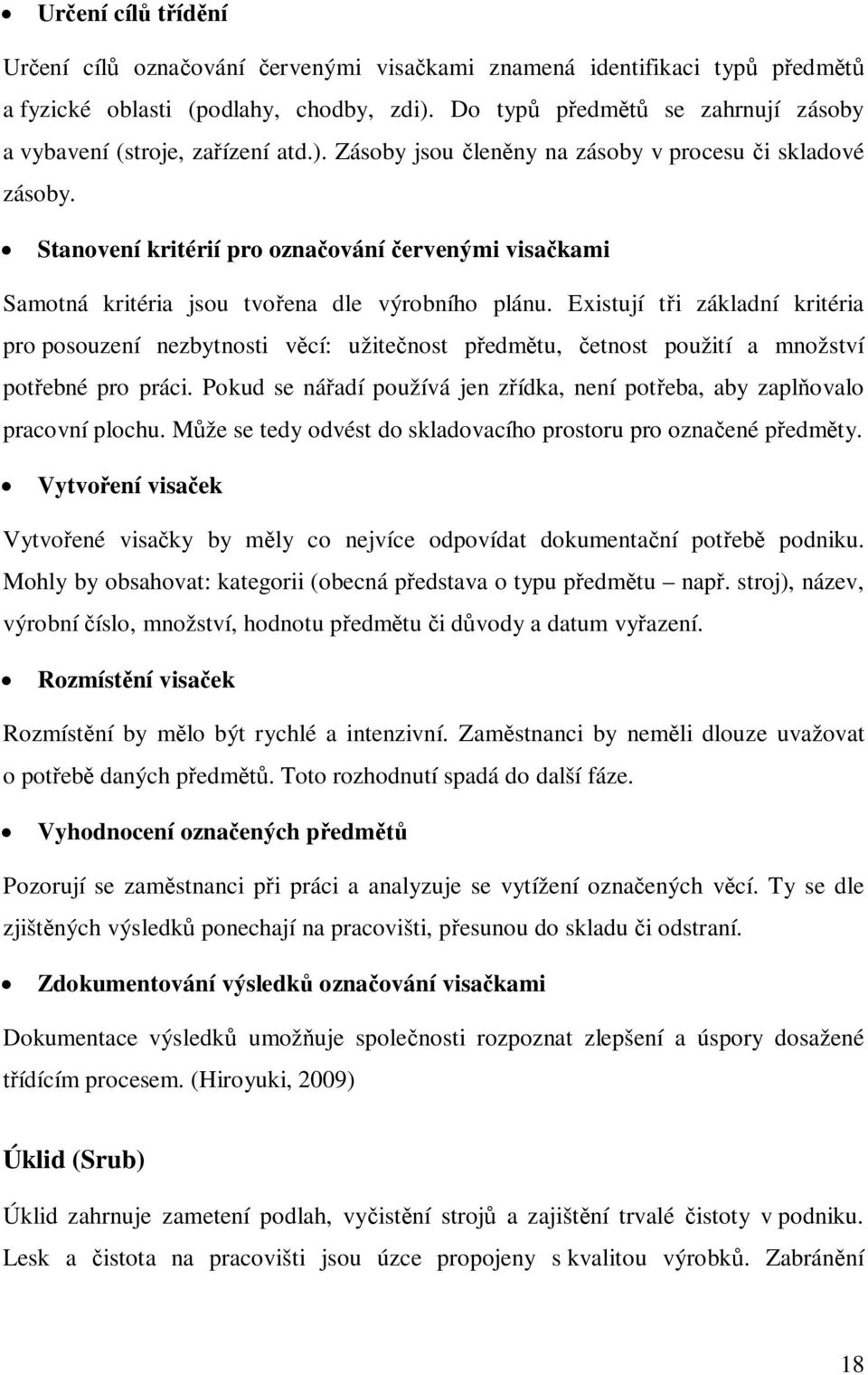 Existují t i základní kritéria pro posouzení nezbytnosti v cí: užite nost p edm tu, etnost použití a množství pot ebné pro práci.