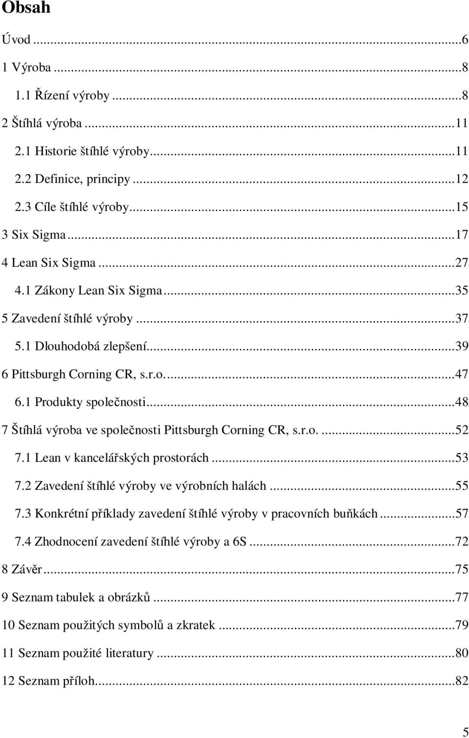 .. 48 7 Štíhlá výroba ve spole nosti Pittsburgh Corning CR, s.r.o.... 52 7.1 Lean v kancelá ských prostorách... 53 7.2 Zavedení štíhlé výroby ve výrobních halách... 55 7.