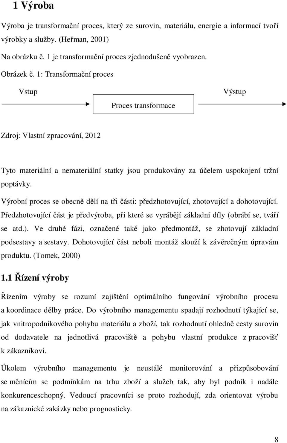 Výrobní proces se obecn d lí na t i ásti: p edzhotovující, zhotovující a dohotovující. edzhotovující ást je p edvýroba, p i které se vyráb jí základní díly (obrábí se, tvá í se atd.).