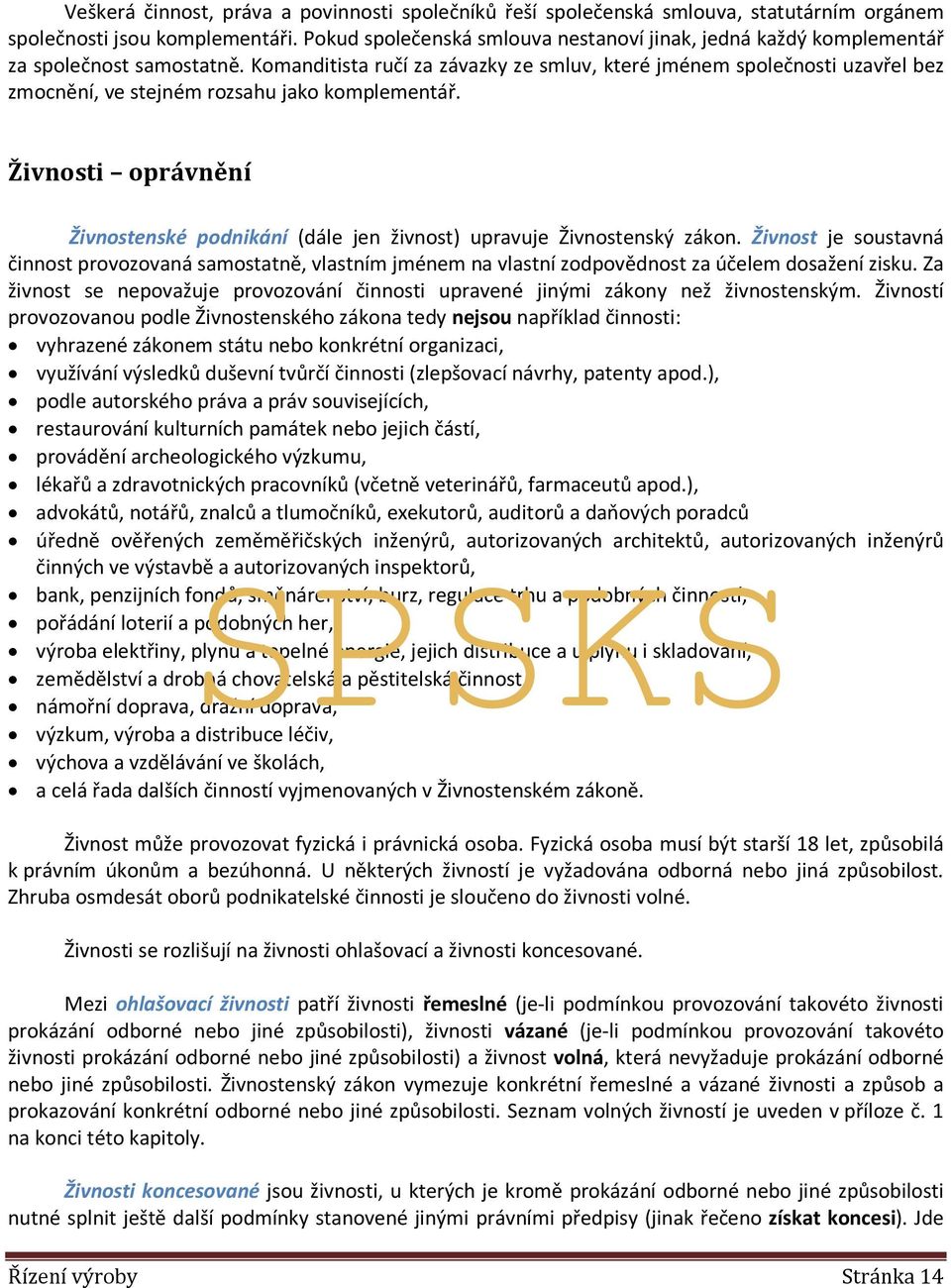 Komanditista ručí za závazky ze smluv, které jménem společnosti uzavřel bez zmocnění, ve stejném rozsahu jako komplementář.