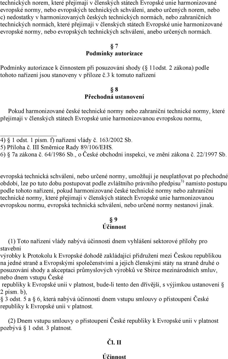 určených normách. 7 Podmínky autorizace Podmínky autorizace k činnostem při posuzování shody ( 11odst. 2 zákona) podle tohoto nařízení jsou stanoveny v příloze č.