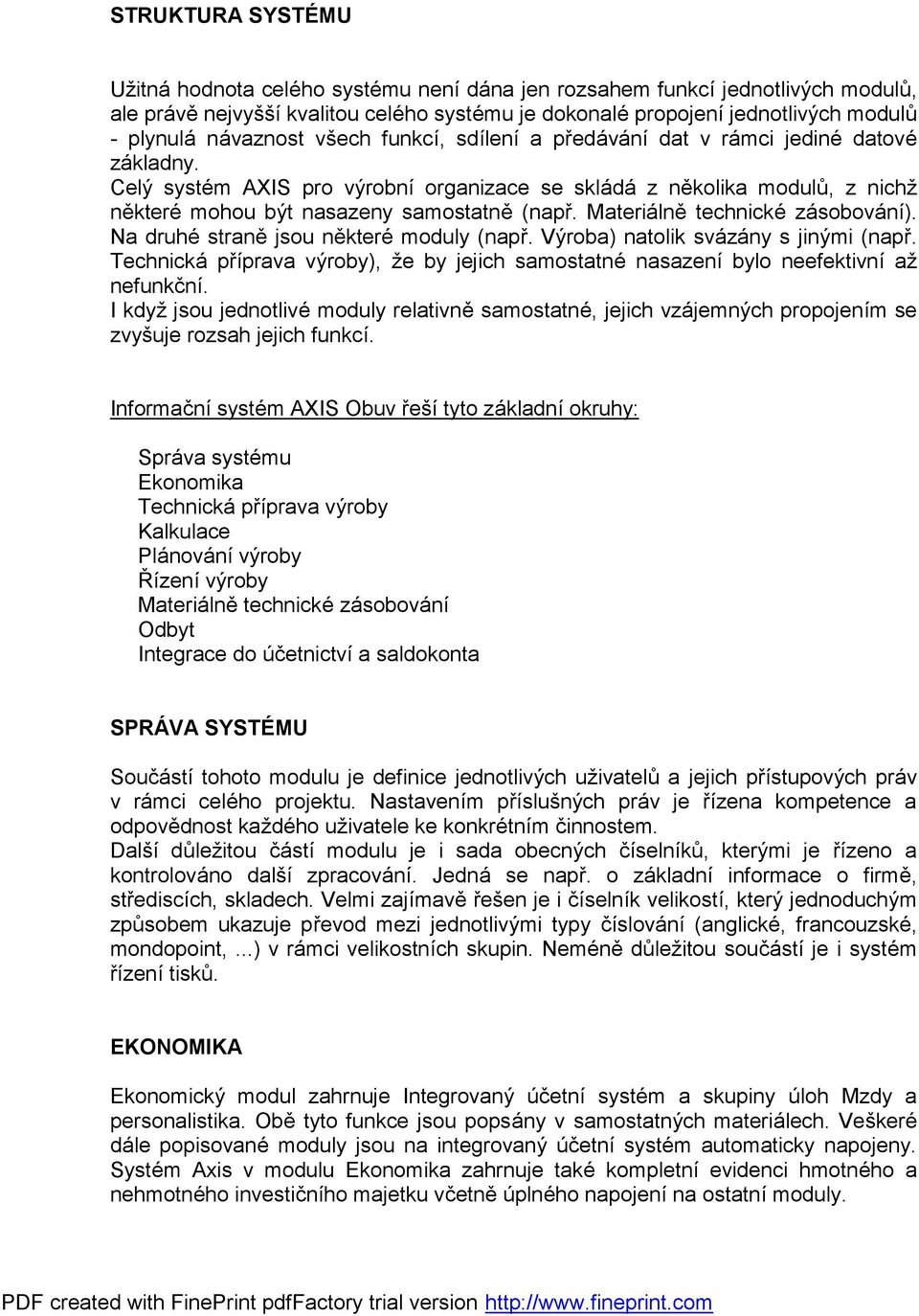 Celý systém AXIS pro výrobní organizace se skládá z několika modulů, z nichž některé mohou být nasazeny samostatně (např. Materiálně technické zásobování). Na druhé straně jsou některé moduly (např.