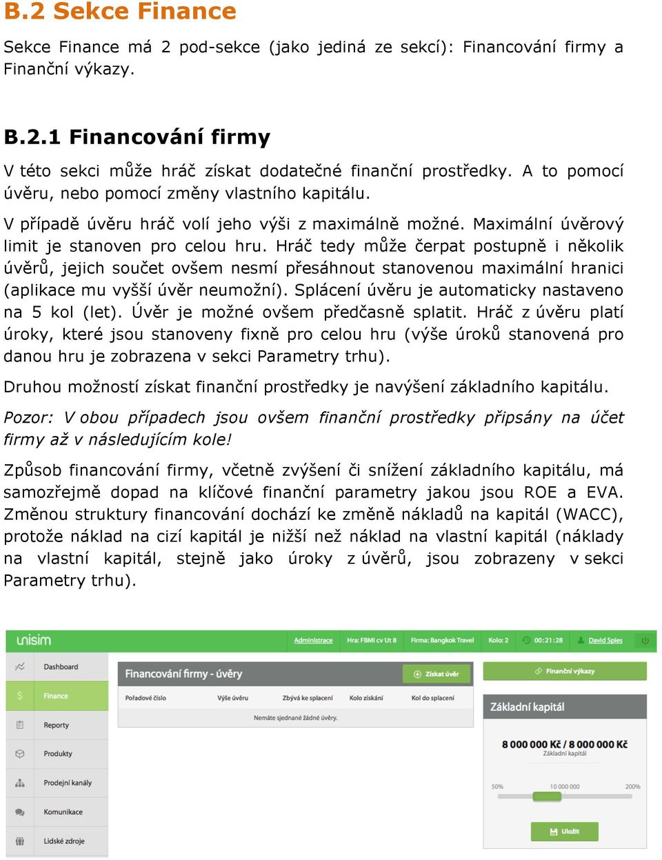 Hráč tedy může čerpat postupně i několik úvěrů, jejich součet ovšem nesmí přesáhnout stanovenou maximální hranici (aplikace mu vyšší úvěr neumožní).