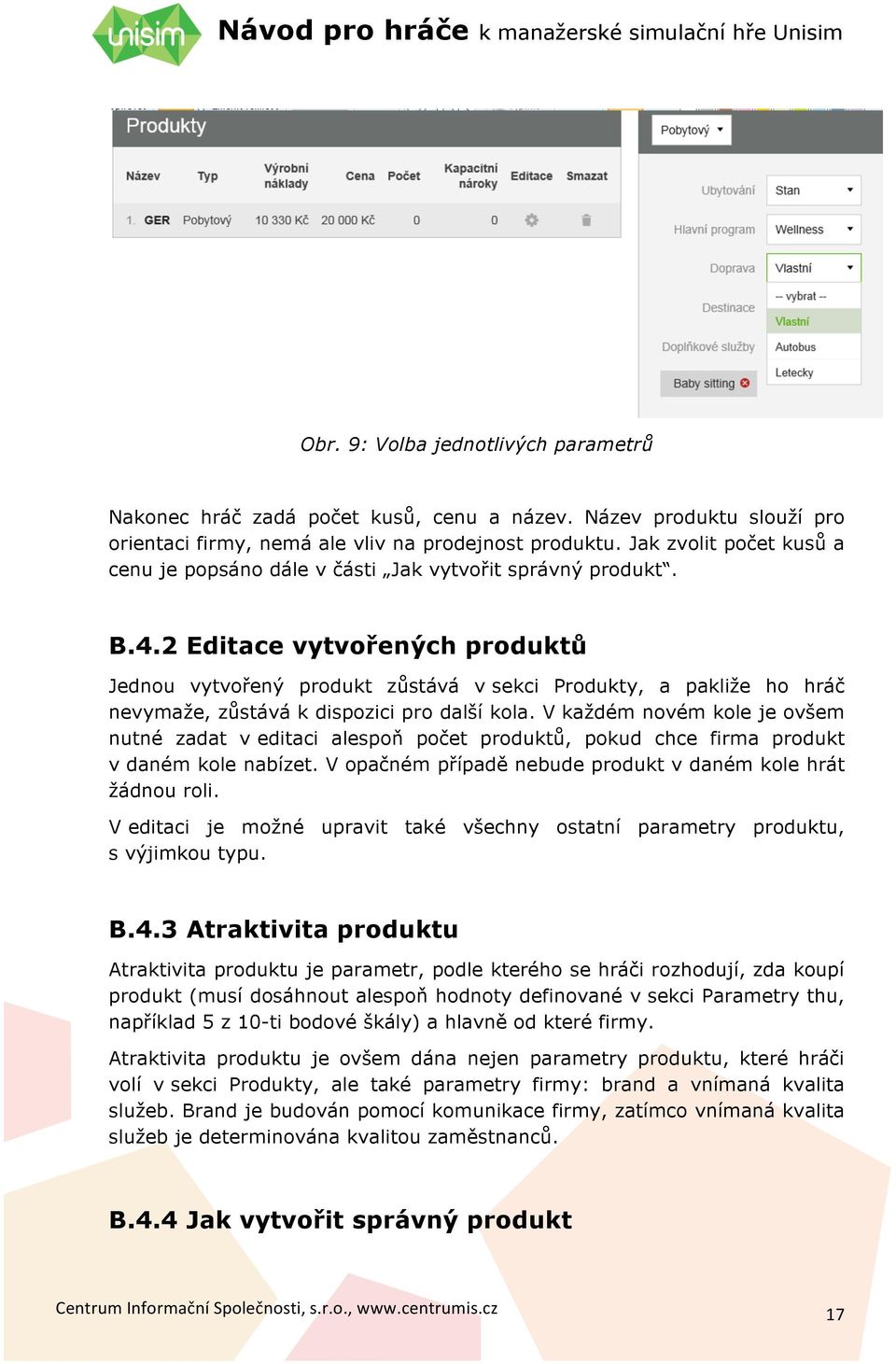 2 Editace vytvořených produktů Jednou vytvořený produkt zůstává v sekci Produkty, a pakliže ho hráč nevymaže, zůstává k dispozici pro další kola.