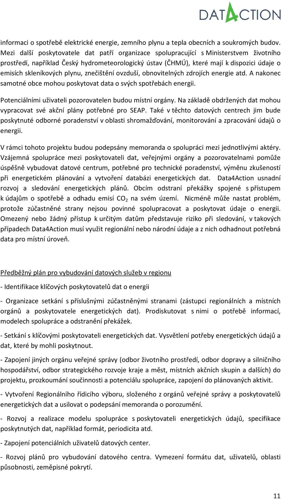 plynu, znečištění ovzduší, obnovitelných zdrojích energie atd. A nakonec samotné obce mohou poskytovat data o svých spotřebách energii. Potenciálními uživateli pozorovatelen budou místní orgány.