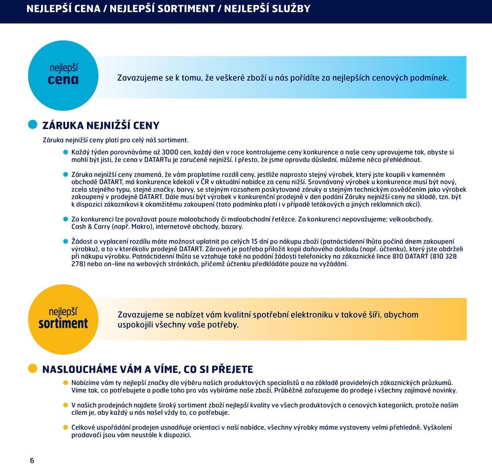 ..každý týden porovnáváme až 3000 cen, každý den v roce kontrolujeme ceny konkurence a naše ceny upravujeme tak, abyste si mohli být jisti, že cena v DATARTu je zaručeně nejnižší.