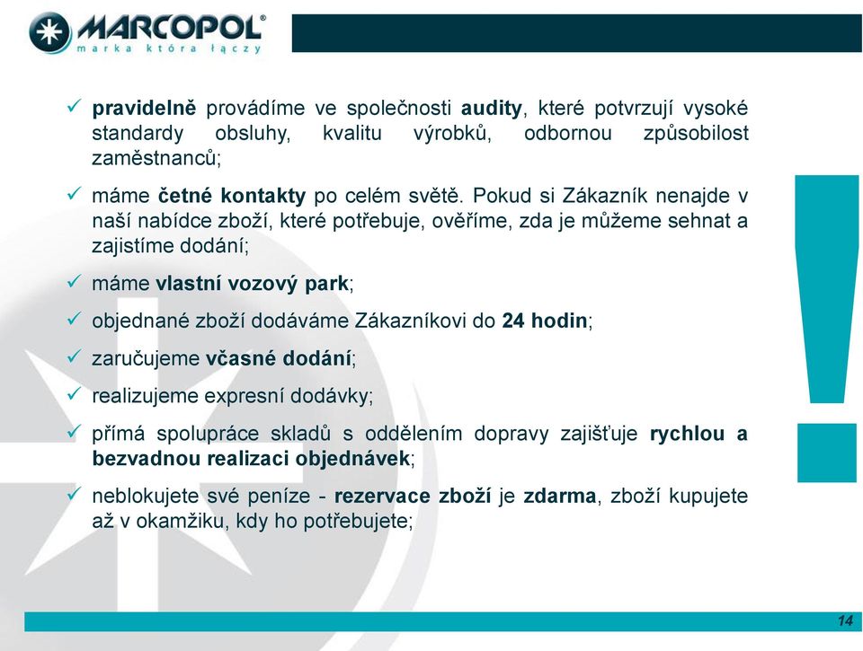 Pokud si Zákazník nenajde v naší nabídce zboží, které potřebuje, ověříme, zda je můžeme sehnat a zajistíme dodání; máme vlastní vozový park; objednané