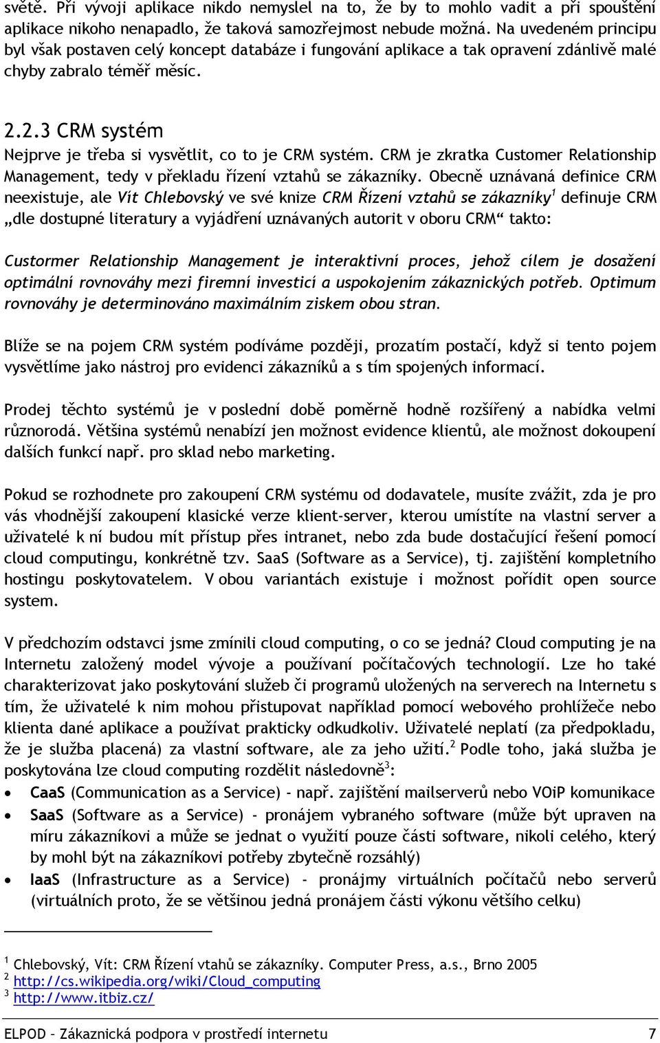 2.3 CRM systém Nejprve je třeba si vysvětlit, co to je CRM systém. CRM je zkratka Customer Relationship Management, tedy v překladu řízení vztahů se zákazníky.