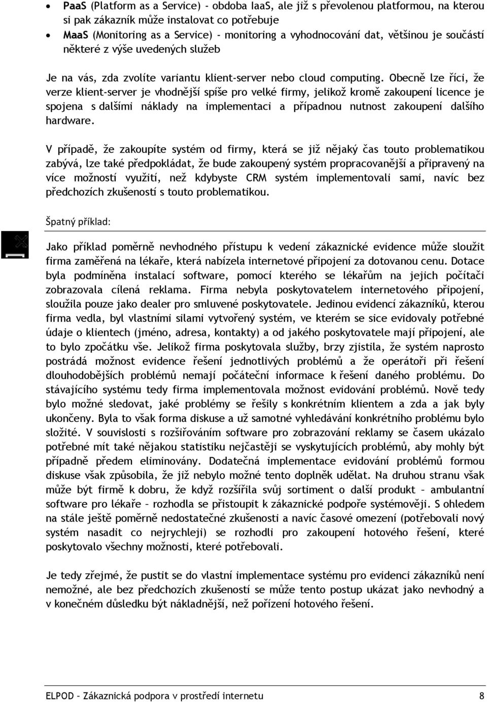 Obecně lze říci, že verze klient-server je vhodnější spíše pro velké firmy, jelikož kromě zakoupení licence je spojena s dalšími náklady na implementaci a případnou nutnost zakoupení dalšího hardware.