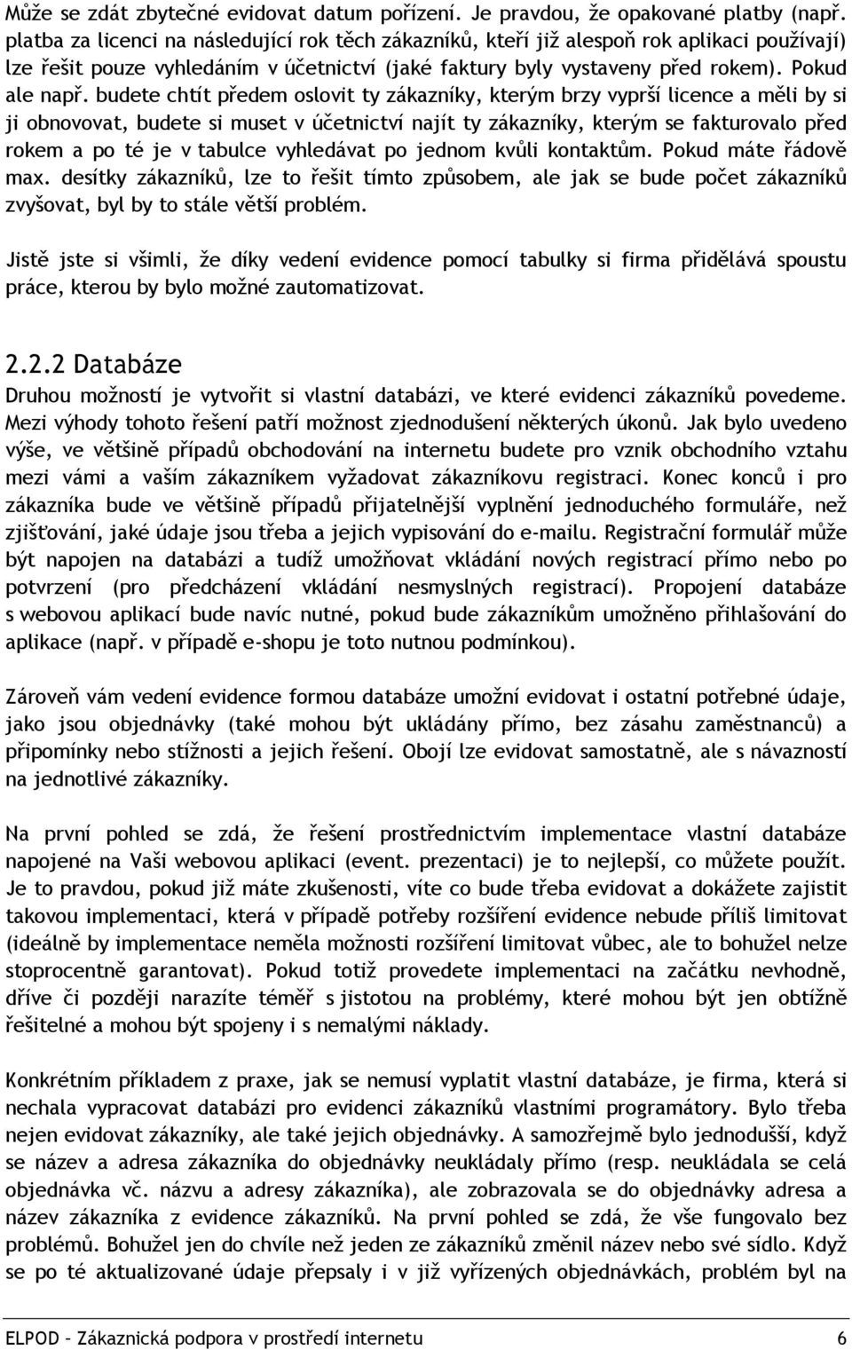 budete chtít předem oslovit ty zákazníky, kterým brzy vyprší licence a měli by si ji obnovovat, budete si muset v účetnictví najít ty zákazníky, kterým se fakturovalo před rokem a po té je v tabulce