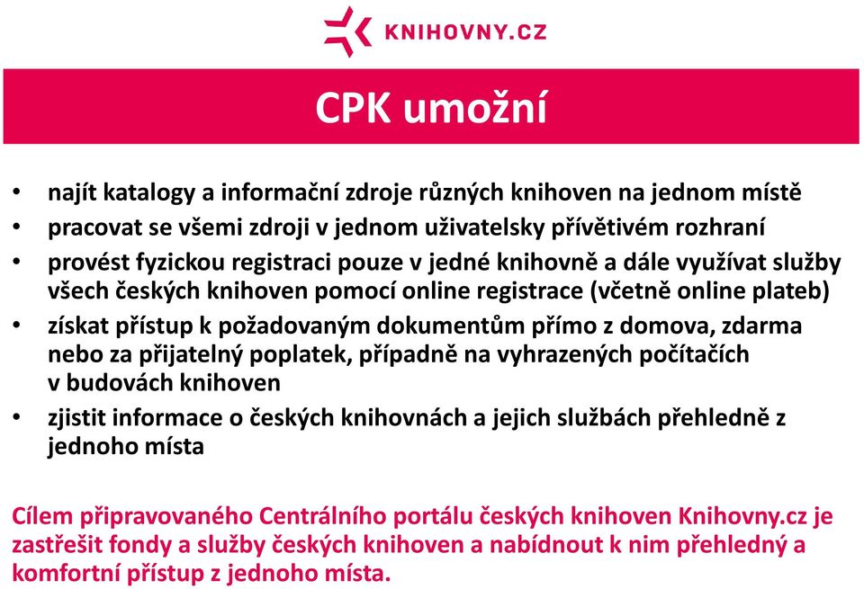 zdarma nebo za přijatelný poplatek, případně na vyhrazených počítačích v budovách knihoven zjistit informace o českých knihovnách a jejich službách přehledně z jednoho místa