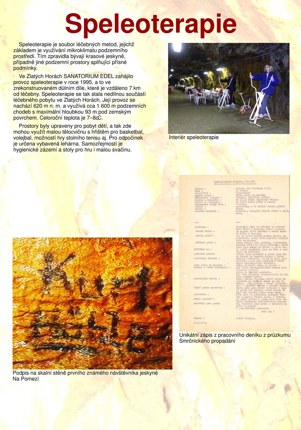 Ve Zlatých Horách SANATORIUM EDEL zahájilo provoz speleoterapie v roce 1995, a to ve zrekonstruovaném důlním díle, které je vzdáleno 7 km od léčebny.