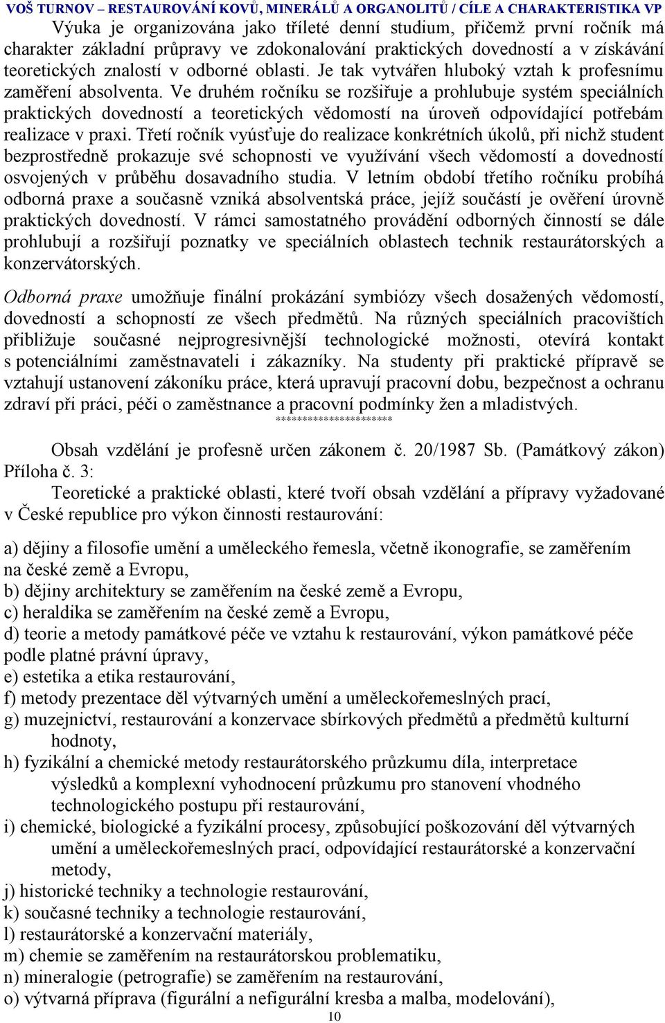 Ve druhém ročníku se rozšiřuje a prohlubuje systém speciálních praktických dovedností a teoretických vědomostí na úroveň odpovídající potřebám realizace v praxi.