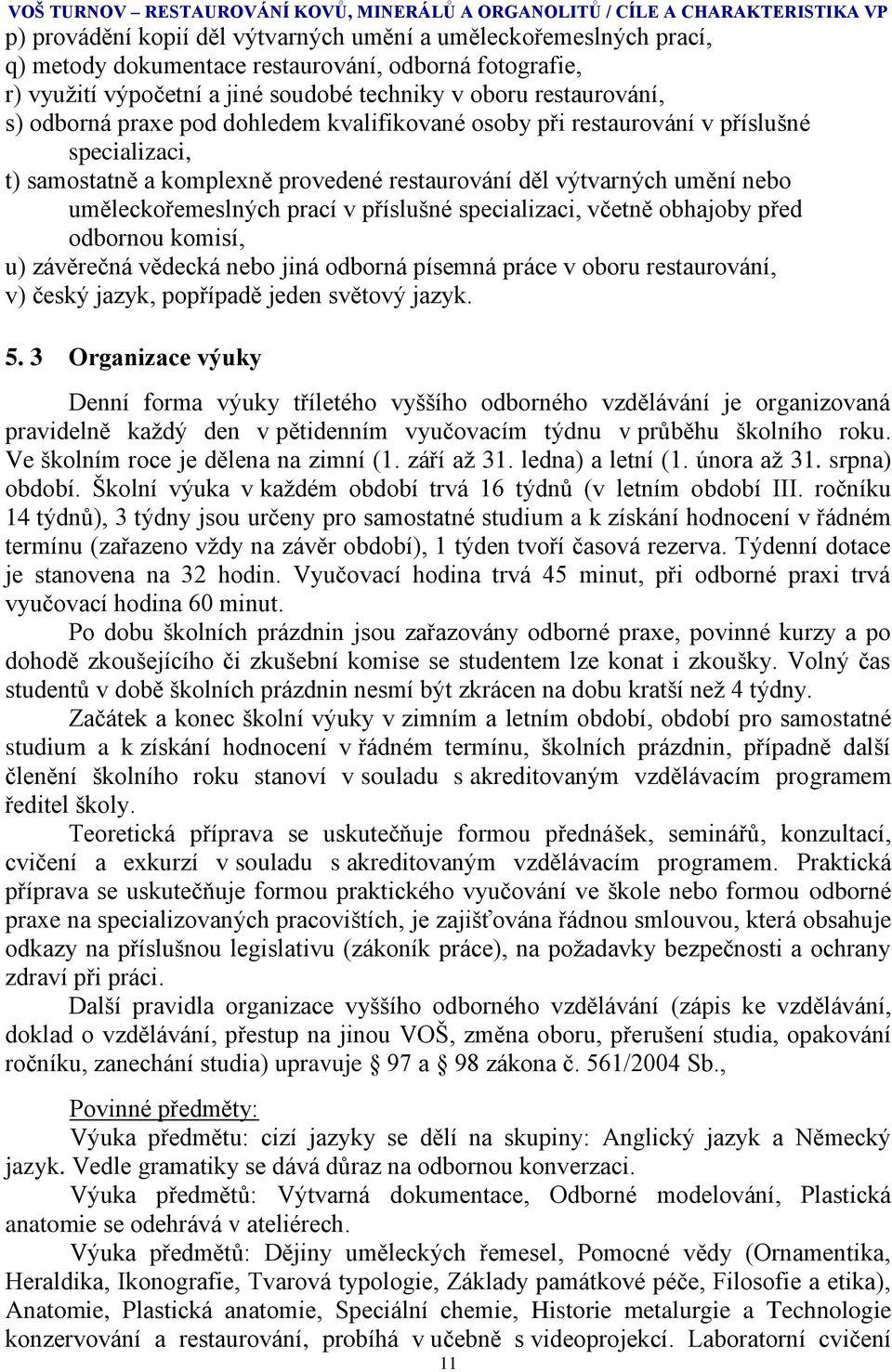 provedené restaurování děl výtvarných umění nebo uměleckořemeslných prací v příslušné specializaci, včetně obhajoby před odbornou komisí, u) závěrečná vědecká nebo jiná odborná písemná práce v oboru