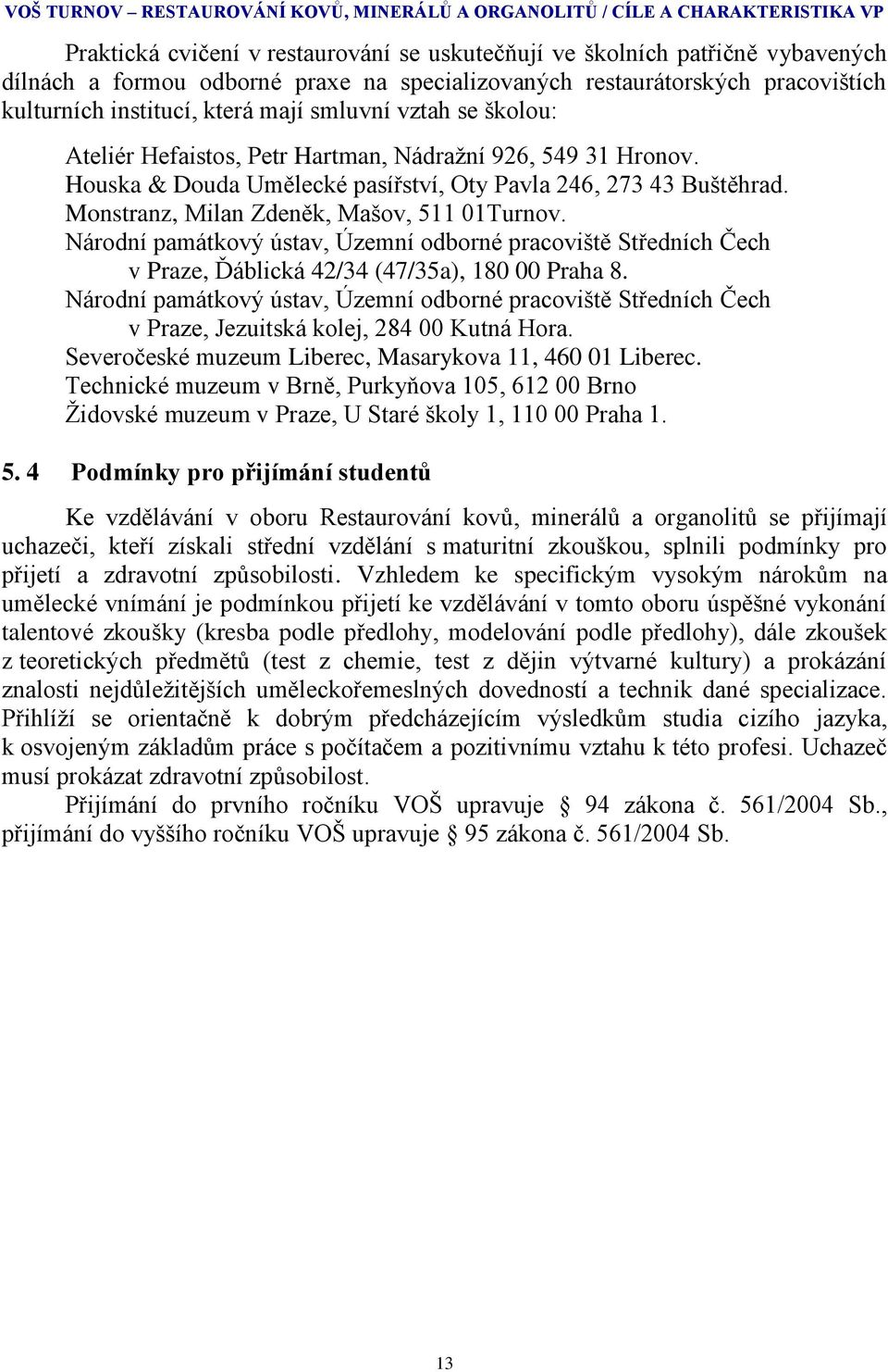 Houska & Douda Umělecké pasířství, Oty Pavla 246, 273 43 Buštěhrad. Monstranz, Milan Zdeněk, Mašov, 511 01Turnov.