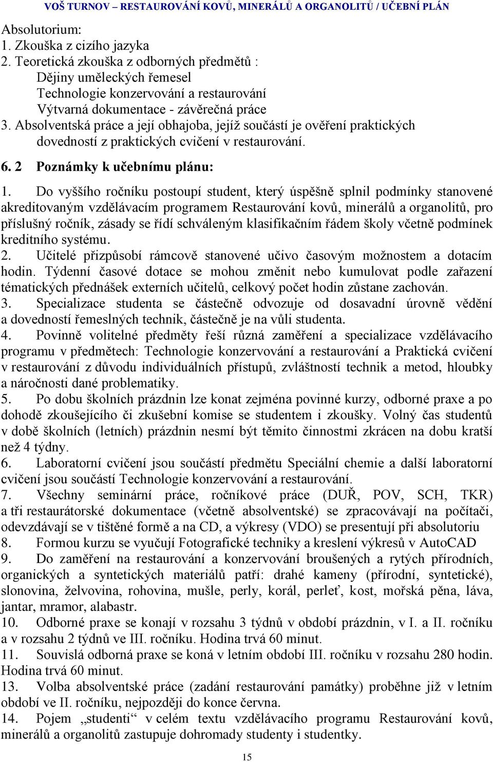 Absolventská práce a její obhajoba, jejíţ součástí je ověření praktických dovedností z praktických cvičení v restaurování. 6. 2 Poznámky k učebnímu plánu: 1.