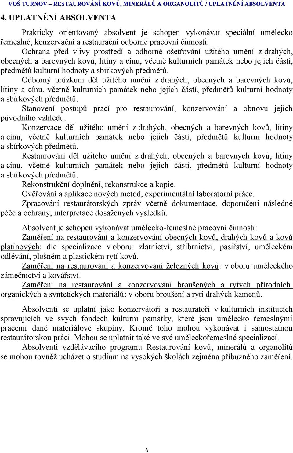 ošetřování uţitého umění z drahých, obecných a barevných kovů, litiny a cínu, včetně kulturních památek nebo jejich částí, předmětů kulturní hodnoty a sbírkových předmětů.