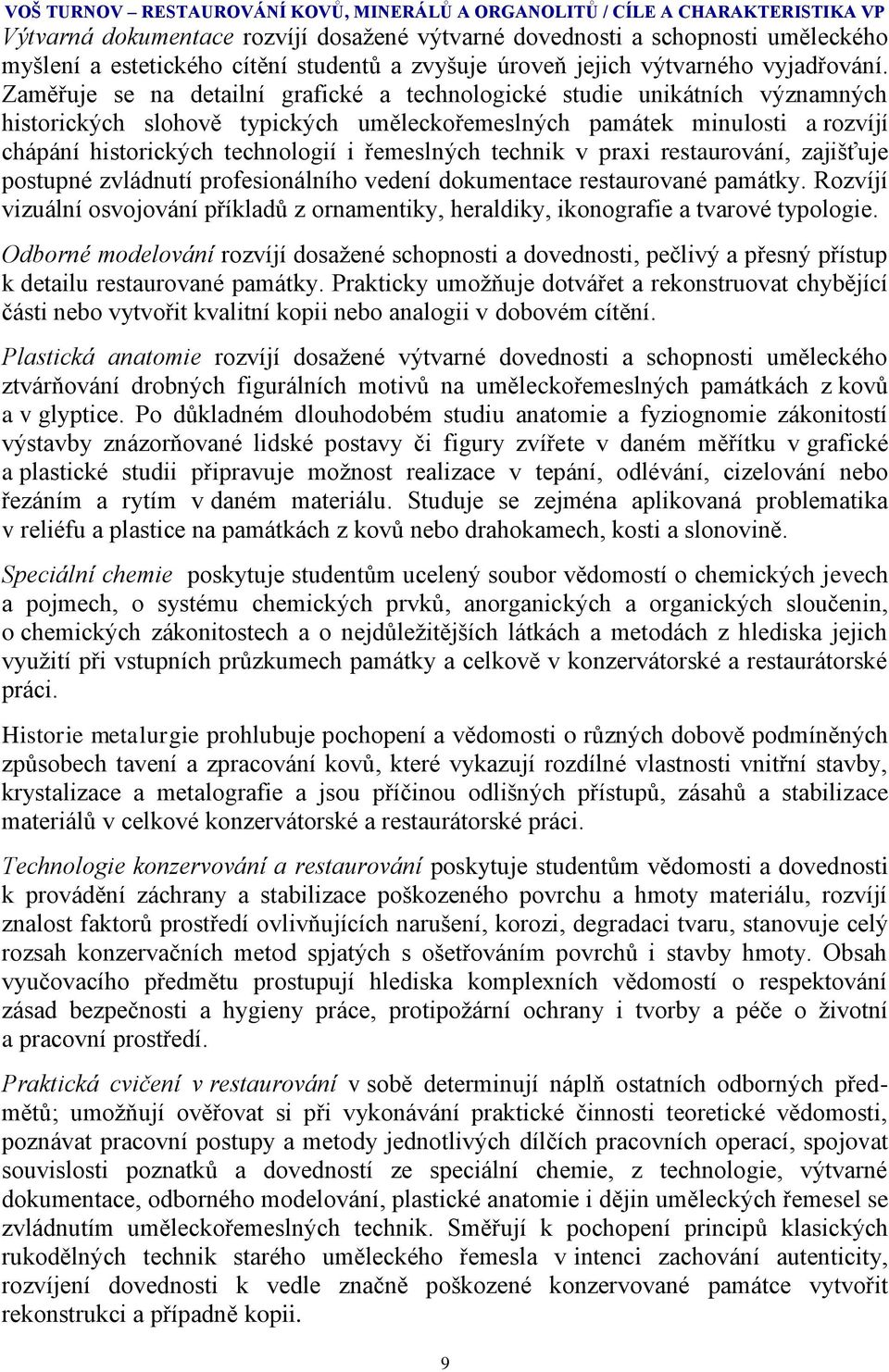 Zaměřuje se na detailní grafické a technologické studie unikátních významných historických slohově typických uměleckořemeslných památek minulosti a rozvíjí chápání historických technologií i