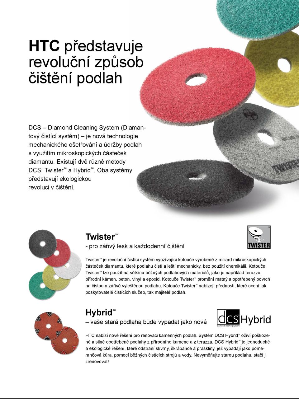 Twister - pro zářivý lesk a každodenní čištění Twister je revoluční čistící systém využívající kotouče vyrobené z miliard mikroskopických částeček diamantu, které podlahu čistí a leští mechanicky,