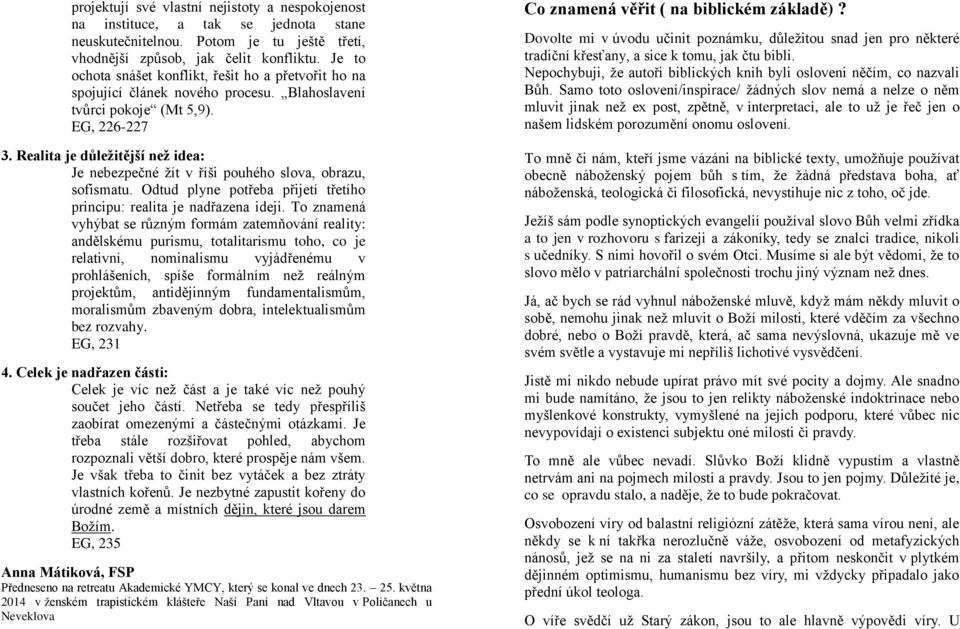 Realita je důležitější než idea: Je nebezpečné žít v říši pouhého slova, obrazu, sofismatu. Odtud plyne potřeba přijetí třetího principu: realita je nadřazena ideji.