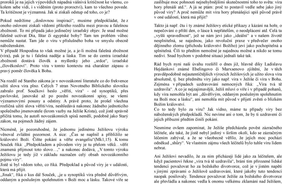 To mi připadá jako jedinečný izraelský objev. Je snad možné falešně uctívat Dia, Ištar či egyptské bohy? Tam ten problém vůbec nemůže nastat.