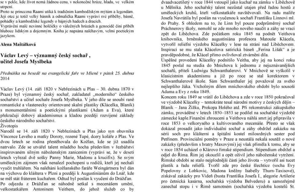 Vyprávění malé nevinné holčičky o válečných hrůzách a genocidě činí příběh hluboce lidským a dojemným. Kniha je napsána naléhavým, velmi poetickým jazykem.