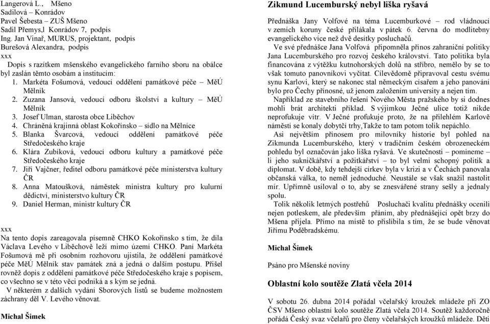 Markéta Fošumová, vedoucí oddělení památkové péče MěÚ Mělník 2. Zuzana Jansová, vedoucí odboru školství a kultury MěÚ Mělník 3. Josef Ulman, starosta obce Liběchov 4.