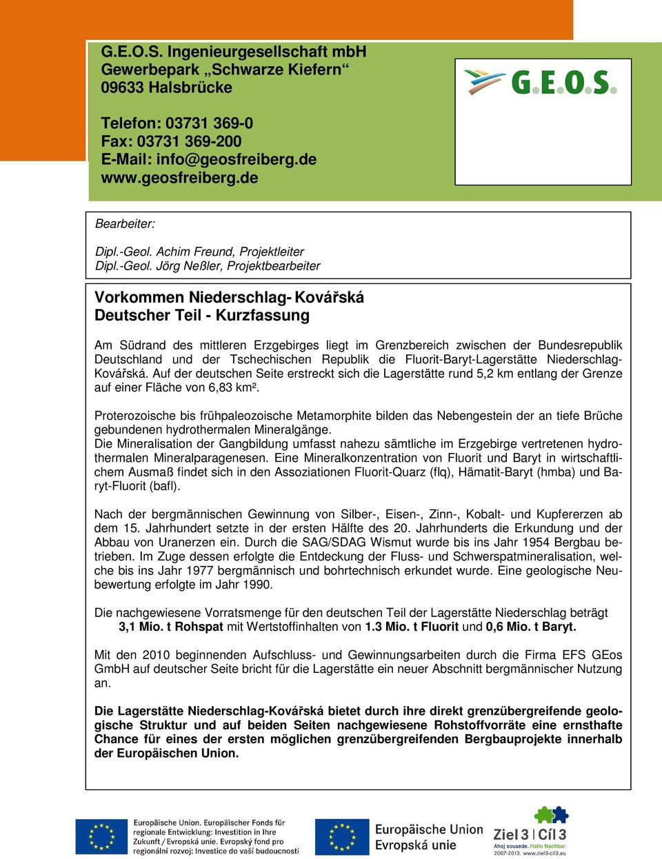 Jörg Neßler, Projektbearbeiter Vorkommen Niederschlag- Kovářská Deutscher Teil - Kurzfassung Am Südrand des mittleren Erzgebirges liegt im Grenzbereich zwischen der Bundesrepublik Deutschland und der