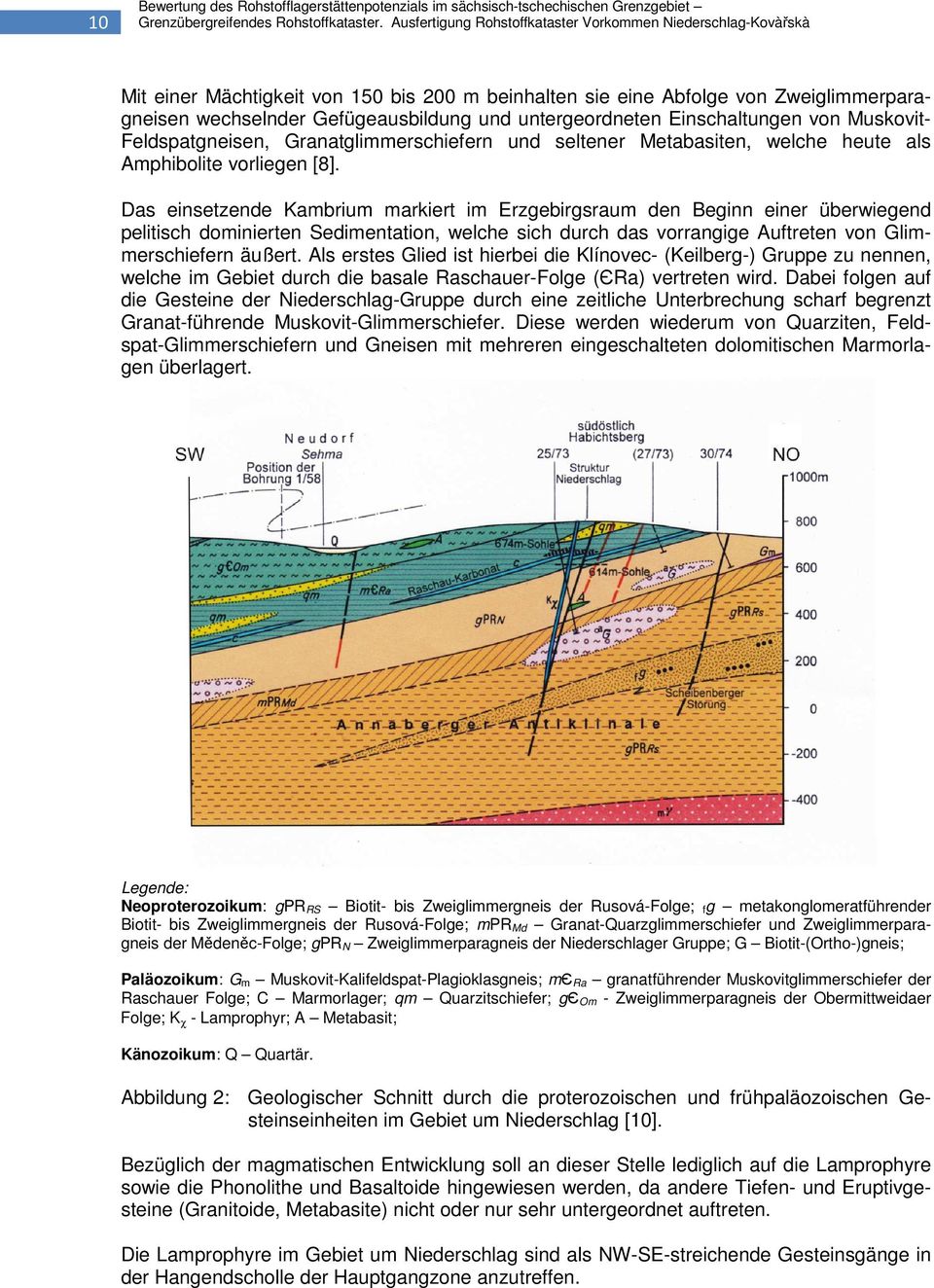 untergeordneten Einschaltungen von Muskovit- Feldspatgneisen, Granatglimmerschiefern und seltener Metabasiten, welche heute als Amphibolite vorliegen [8].