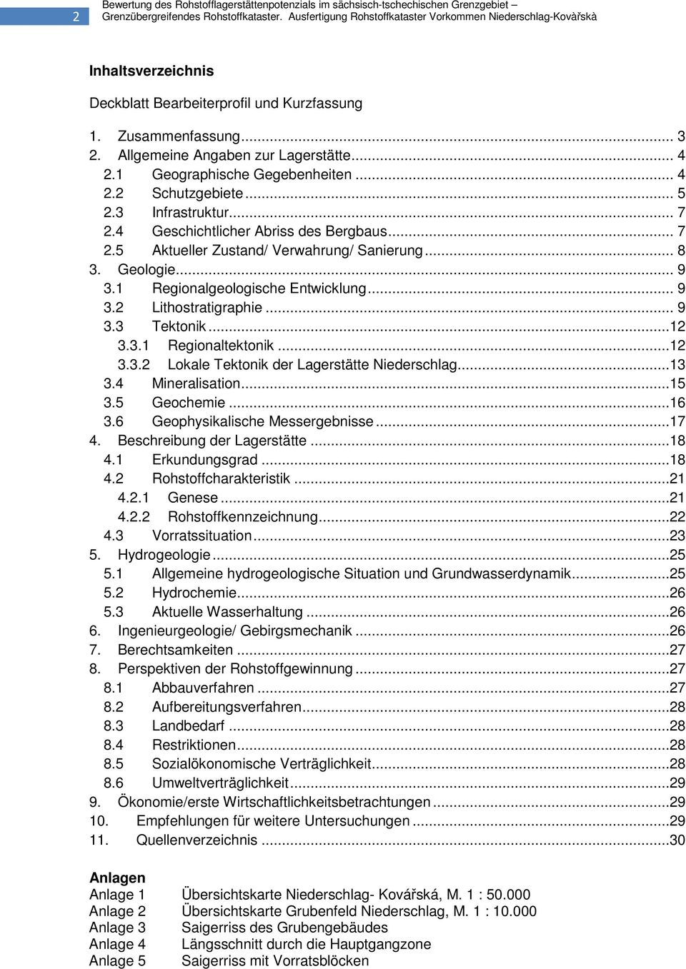 .. 8 3. Geologie... 9 3.1 Regionalgeologische Entwicklung... 9 3.2 Lithostratigraphie... 9 3.3 Tektonik...12 3.3.1 Regionaltektonik...12 3.3.2 Lokale Tektonik der Lagerstätte Niederschlag...13 3.