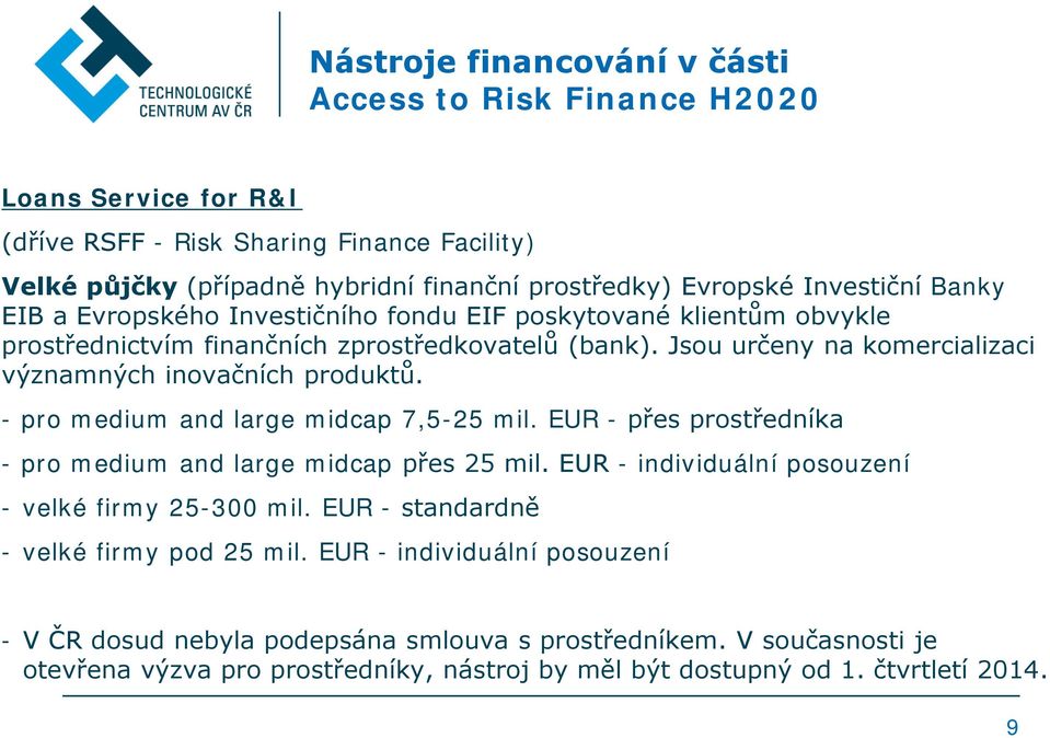 Jsou určeny na komercializaci významných inovačních produktů. - pro medium and large midcap 7,5-25 mil. EUR - přes prostředníka - pro medium and large midcap přes 25 mil.