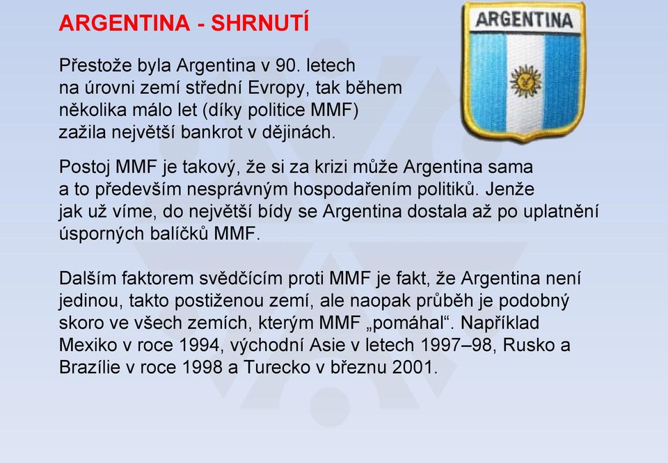 Postoj MMF je takový, že si za krizi může Argentina sama a to především nesprávným hospodařením politiků.