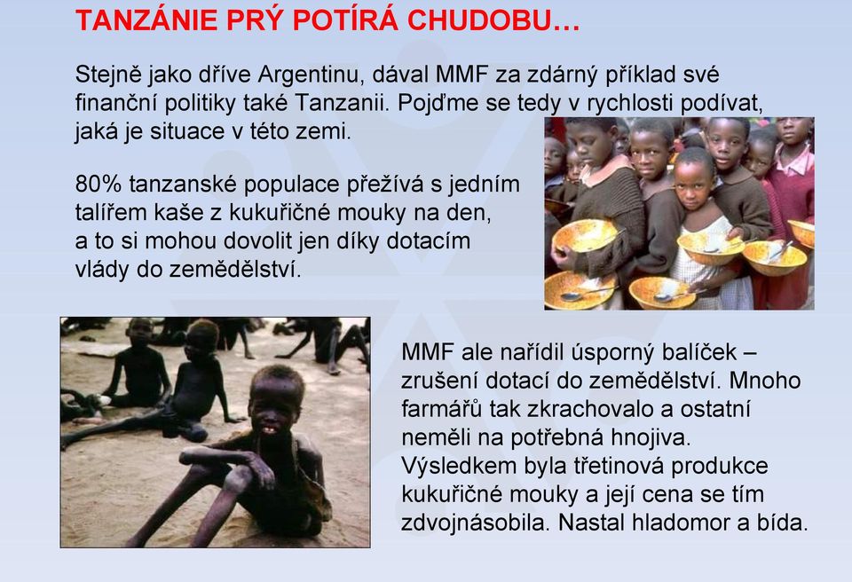 80% tanzanské populace přežívá s jedním talířem kaše z kukuřičné mouky na den, a to si mohou dovolit jen díky dotacím vlády do zemědělství.