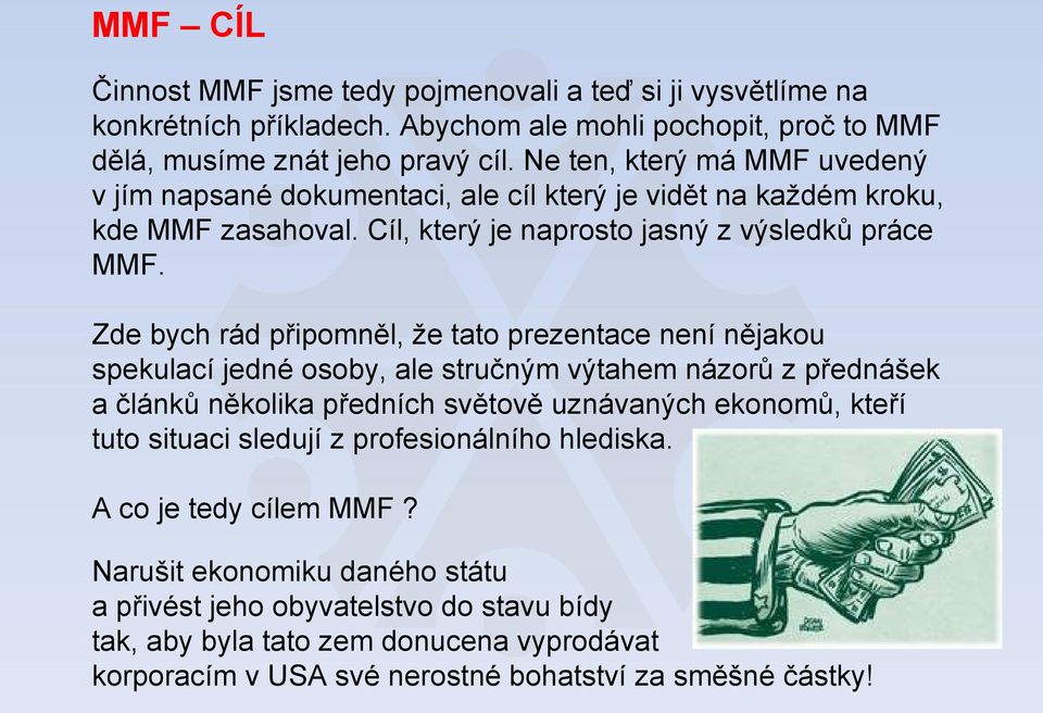 Zde bych rád připomněl, že tato prezentace není nějakou spekulací jedné osoby, ale stručným výtahem názorů z přednášek a článků několika předních světově uznávaných ekonomů, kteří tuto