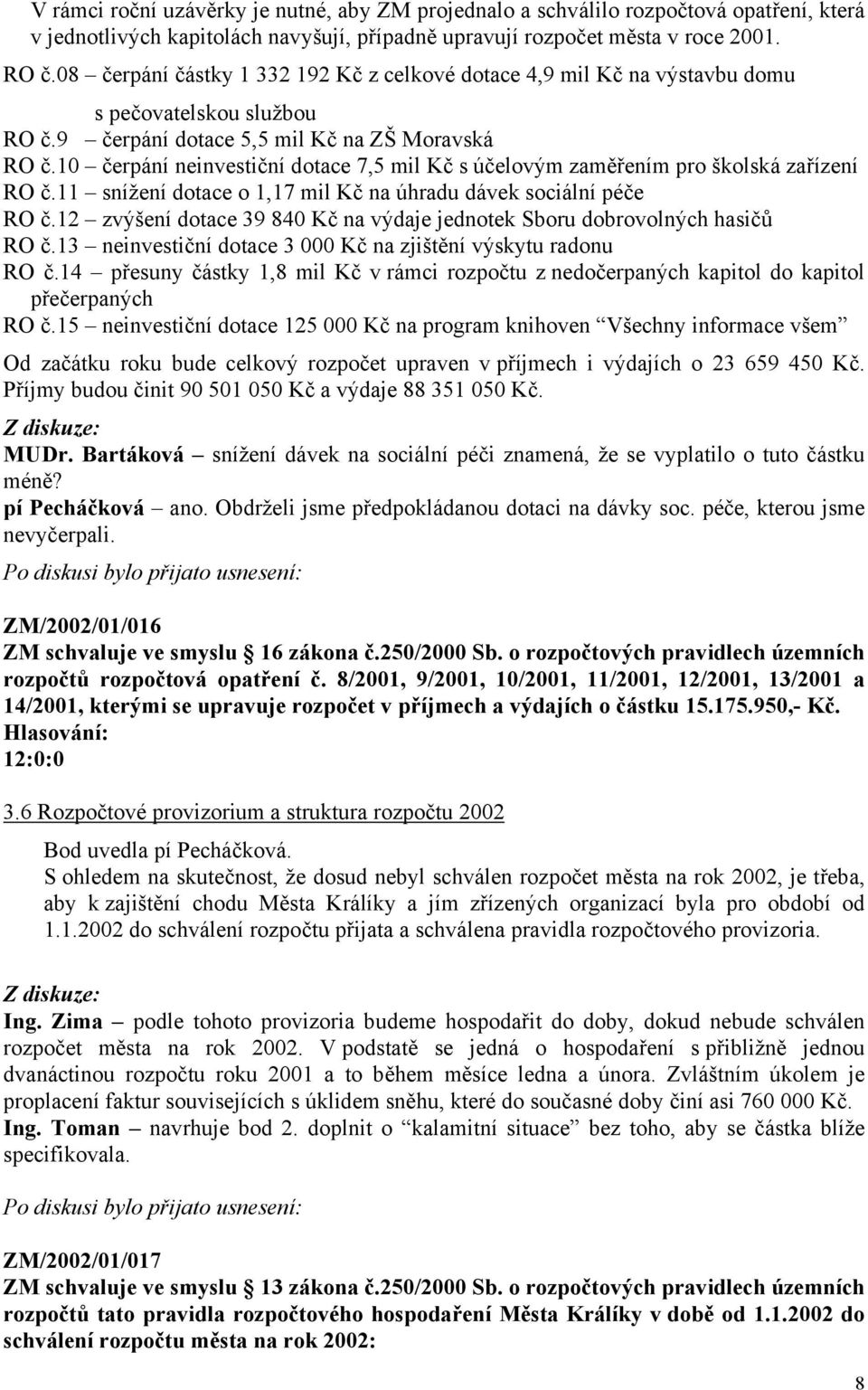 10 čerpání neinvestiční dotace 7,5 mil Kč s účelovým zaměřením pro školská zařízení RO č.11 snížení dotace o 1,17 mil Kč na úhradu dávek sociální péče RO č.