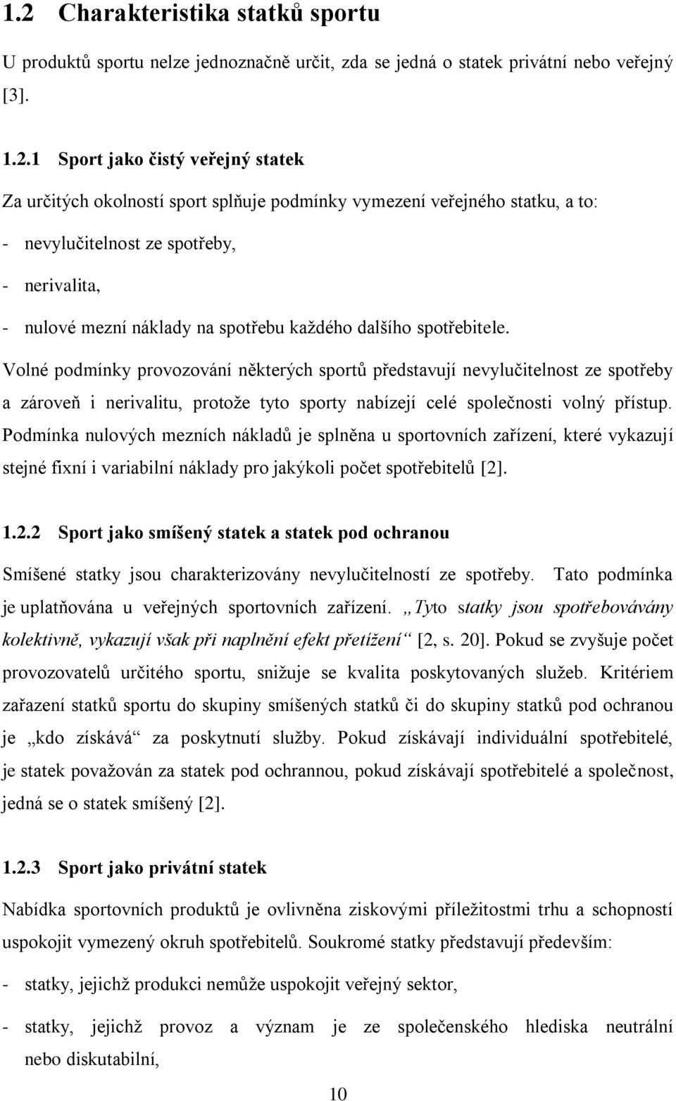 Volné podmínky provozování některých sportů představují nevylučitelnost ze spotřeby a zároveň i nerivalitu, protože tyto sporty nabízejí celé společnosti volný přístup.