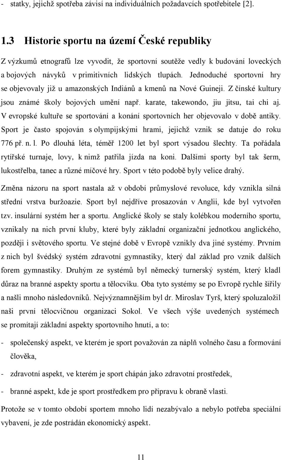 Jednoduché sportovní hry se objevovaly již u amazonských Indiánů a kmenů na Nové Guineji. Z čínské kultury jsou známé školy bojových umění např. karate, takewondo, jiu jitsu, tai chi aj.